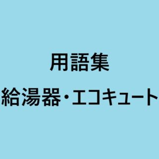 給湯器・エコキュート関連の用語集