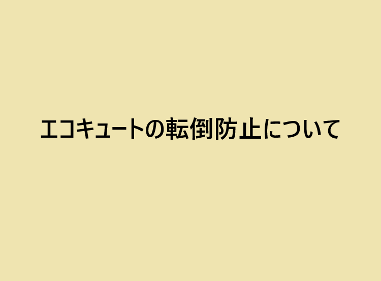 エコキュートの転倒防止について